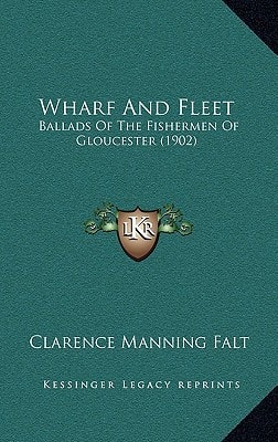 Wharf And Fleet: Ballads Of The Fishermen Of Gloucester (1902)