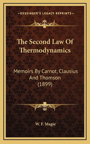 The Second Law Of Thermodynamics: Memoirs By Carnot, Clausius And Thomson (1899)