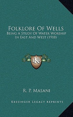 Folklore Of Wells: Being A Study Of Water Worship In East And West (1918)