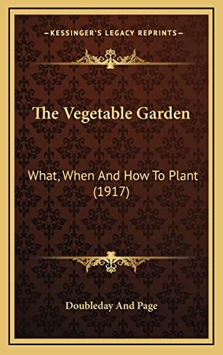 The Vegetable Garden: What, When And How To Plant (1917)