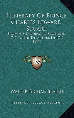 Itinerary Of Prince Charles Edward Stuart: From His Landing In Scotland, 1745 To His Departure In 1746 (1897)