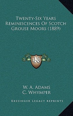 Twenty-Six Years Reminiscences Of Scotch Grouse Moors (1889)