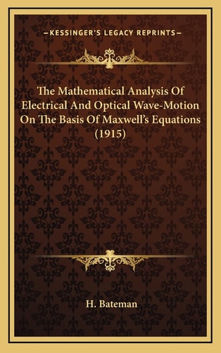 The Mathematical Analysis Of Electrical And Optical Wave-Motion On The Basis Of Maxwell's Equations (1915)