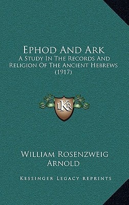 Ephod And Ark: A Study In The Records And Religion Of The Ancient Hebrews (1917)
