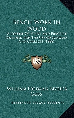 Bench Work In Wood: A Course Of Study And Practice Designed For The Use Of Schools And Colleges (1888)