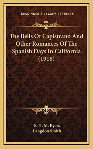 The Bells Of Capistrano And Other Romances Of The Spanish Days In California (1918)