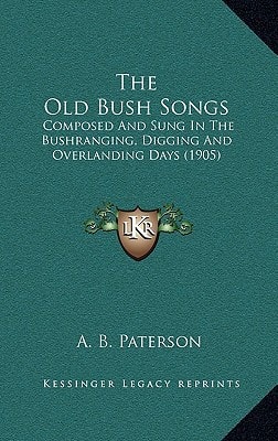 The Old Bush Songs: Composed And Sung In The Bushranging, Digging And Overlanding Days (1905)