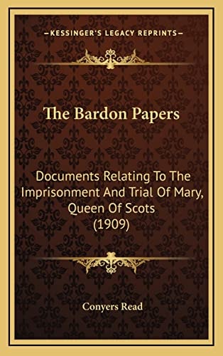 The Bardon Papers: Documents Relating To The Imprisonment And Trial Of Mary, Queen Of Scots (1909)