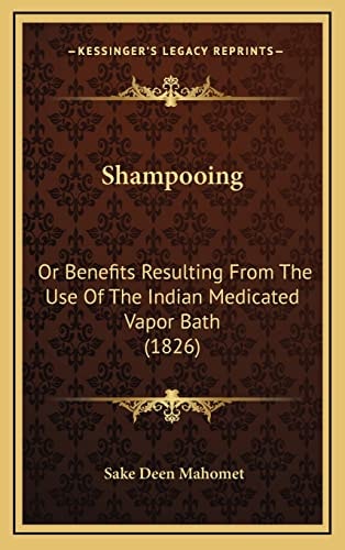Shampooing: Or Benefits Resulting From The Use Of The Indian Medicated Vapor Bath (1826)