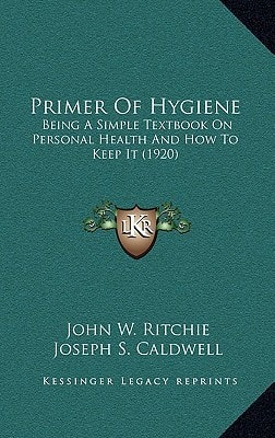 Primer of Hygiene: Being a Simple Textbook on Personal Health and How to Keep It (1920) (Kessinger Legacy Reprints)