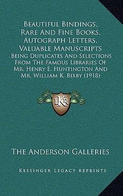 Beautiful Bindings, Rare And Fine Books, Autograph Letters, Valuable Manuscripts: Being Duplicates And Selections From The Famous Libraries Of Mr. Henry E. Huntington And Mr. William K. Bixby (1918)