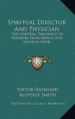 Spiritual Director And Physician: The Spiritual Treatment Of Sufferers From Nerves And Scruples (1914)