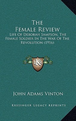 The Female Review: Life Of Deborah Sampson, The Female Soldier In The War Of The Revolution (1916)