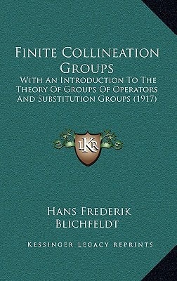 Finite Collineation Groups: With An Introduction To The Theory Of Groups Of Operators And Substitution Groups (1917)