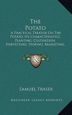 The Potato: A Practical Treatise On The Potato, Its Characteristics, Planting, Cultivation, Harvesting, Storing, Marketing, Insects And Diseases And Their Remedies (1910)