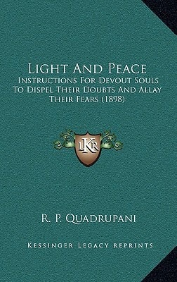 Light And Peace: Instructions For Devout Souls To Dispel Their Doubts And Allay Their Fears (1898)
