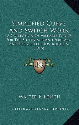 Simplified Curve And Switch Work: A Collection Of Valuable Points For The Supervisor And Foreman And For College Instruction (1916)