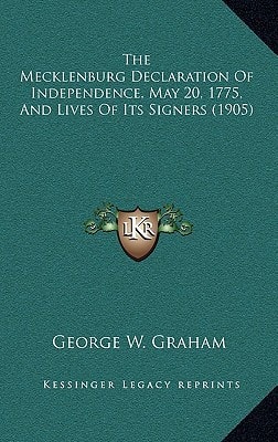 The Mecklenburg Declaration Of Independence, May 20, 1775, And Lives Of Its Signers (1905)