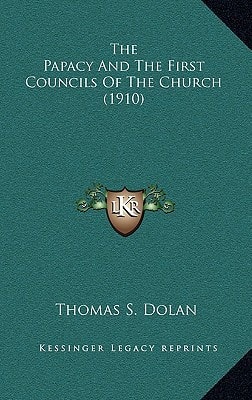The Papacy And The First Councils Of The Church (1910)