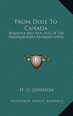 From Dixie To Canada: Romance And Realities Of The Underground Railroad (1894)