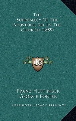 The Supremacy Of The Apostolic See In The Church (1889)