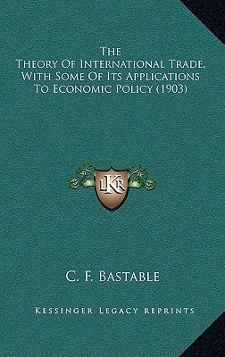 The Theory Of International Trade, With Some Of Its Applications To Economic Policy (1903)