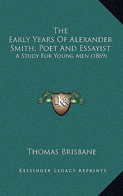 The Early Years Of Alexander Smith, Poet And Essayist: A Study For Young Men (1869)