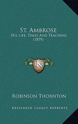 St. Ambrose: His Life, Times And Teaching (1879)