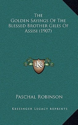 The Golden Sayings Of The Blessed Brother Giles Of Assisi (1907)