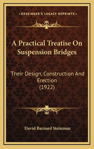 A Practical Treatise On Suspension Bridges: Their Design, Construction And Erection (1922)