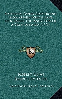 Authentic Papers Concerning India Affairs Which Have Been Under The Inspection Of A Great Assembly (1771)