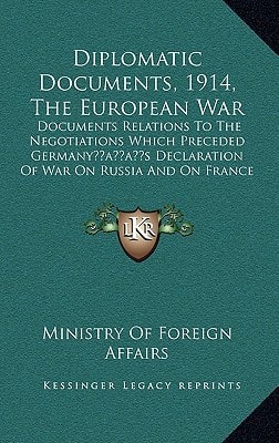 Diplomatic Documents, 1914, The European War: Documents Relations To The Negotiations Which Preceded Germany’s Declaration Of War On Russia And On France (1914)