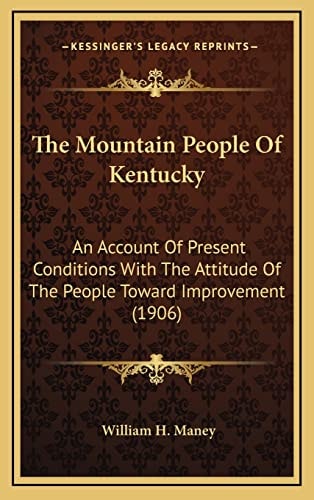 The Mountain People Of Kentucky: An Account Of Present Conditions With The Attitude Of The People Toward Improvement (1906)
