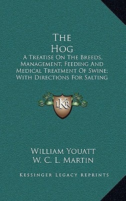 The Hog: A Treatise On The Breeds, Management, Feeding And Medical Treatment Of Swine; With Directions For Salting Pork And Curing Bacon And Hams (1855)