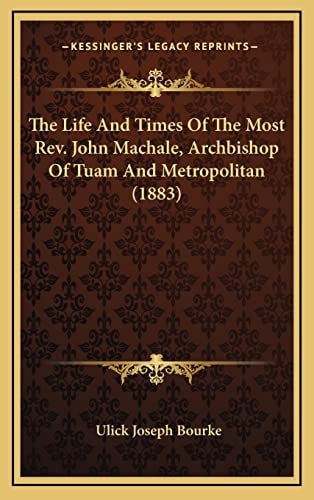 The Life And Times Of The Most Rev. John Machale, Archbishop Of Tuam And Metropolitan (1883)