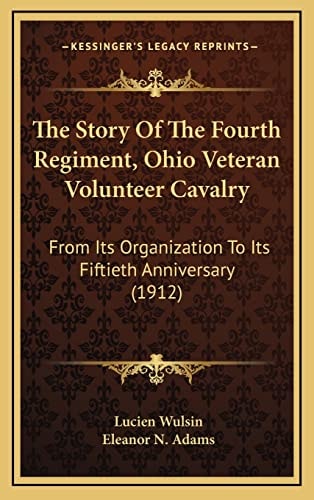 The Story Of The Fourth Regiment, Ohio Veteran Volunteer Cavalry: From Its Organization To Its Fiftieth Anniversary (1912)