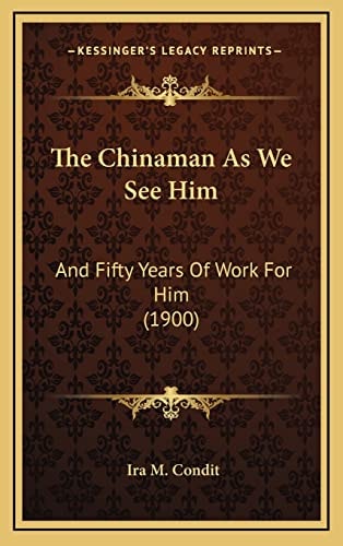 The Chinaman As We See Him: And Fifty Years Of Work For Him (1900)