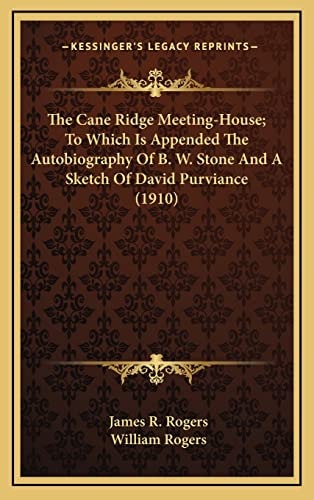 The Cane Ridge Meeting-House; To Which Is Appended The Autobiography Of B. W. Stone And A Sketch Of David Purviance (1910)