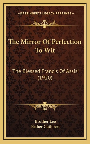 The Mirror Of Perfection To Wit: The Blessed Francis Of Assisi (1920)