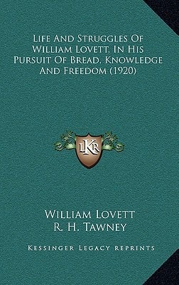 Life And Struggles Of William Lovett, In His Pursuit Of Bread, Knowledge And Freedom (1920)