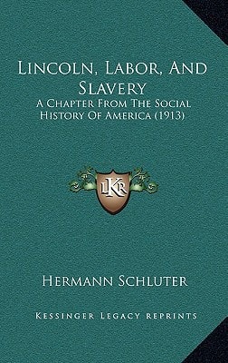 Lincoln, Labor, And Slavery: A Chapter From The Social History Of America (1913)