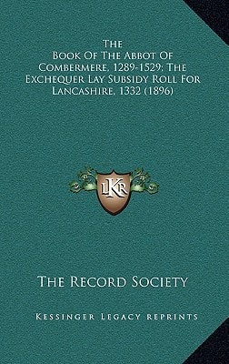 The Book Of The Abbot Of Combermere, 1289-1529; The Exchequer Lay Subsidy Roll For Lancashire, 1332 (1896)