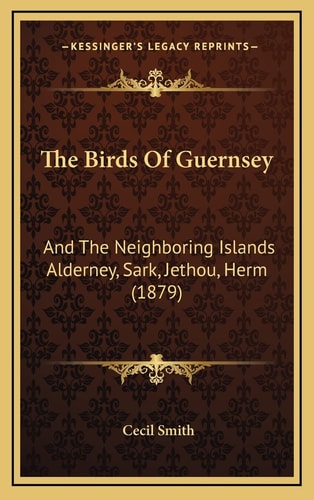 The Birds Of Guernsey: And The Neighboring Islands Alderney, Sark, Jethou, Herm (1879)