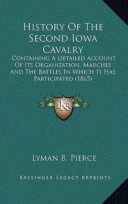 History Of The Second Iowa Cavalry: Containing A Detailed Account Of Its Organization, Marches And The Battles In Which It Has Participated (1865)