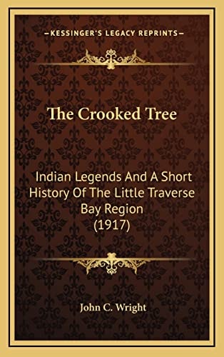 The Crooked Tree: Indian Legends And A Short History Of The Little Traverse Bay Region (1917)