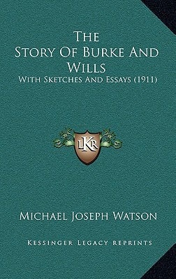 The Story Of Burke And Wills: With Sketches And Essays (1911)