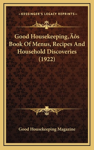 Good Housekeeping’s Book Of Menus, Recipes And Household Discoveries (1922)