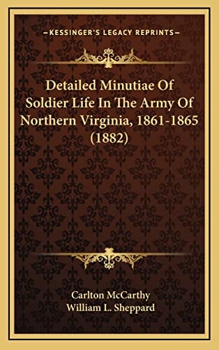 Detailed Minutiae Of Soldier Life In The Army Of Northern Virginia, 1861-1865 (1882)