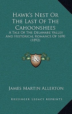 Hawk's Nest Or The Last Of The Cahoonshees: A Tale Of The Delaware Valley And Historical Romance Of 1690 (1892)