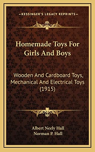 Homemade Toys For Girls And Boys: Wooden And Cardboard Toys, Mechanical And Electrical Toys (1915)